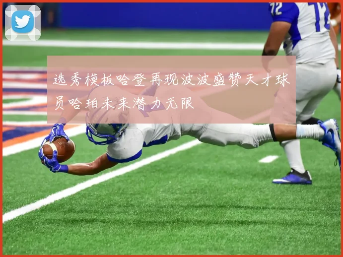 选秀模板哈登再现波波盛赞天才球员哈珀未来潜力无限