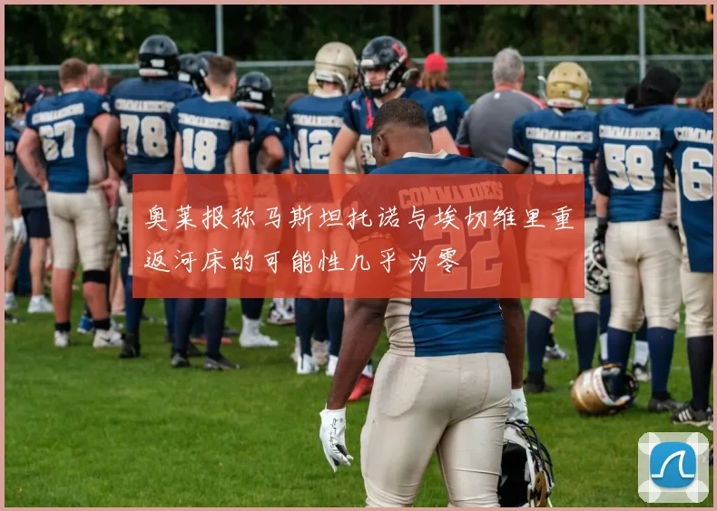奥莱报称马斯坦托诺与埃切维里重返河床的可能性几乎为零